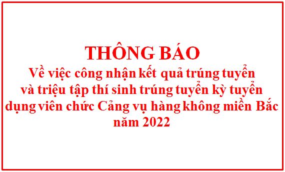 Thông báo về việc công nhận kết quả trúng tuyển và triệu tập thí sinh trúng tuyển kỳ tuyển dụng viên chức Cảng vụ hàng không miền Bắc năm 2022